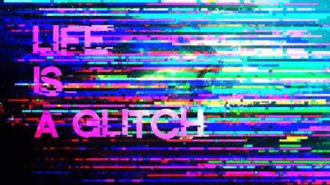 life is a glitch
